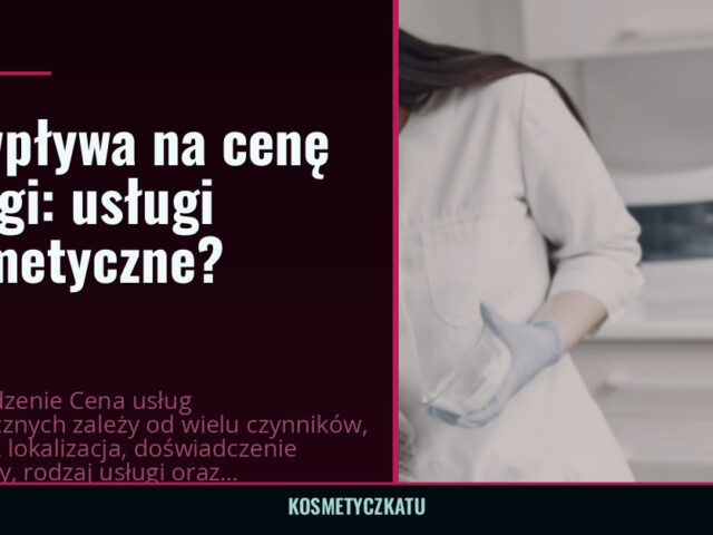 Co wpływa na cenę usługi: usługi kosmetyczne? — kosmetyczkatu.pl