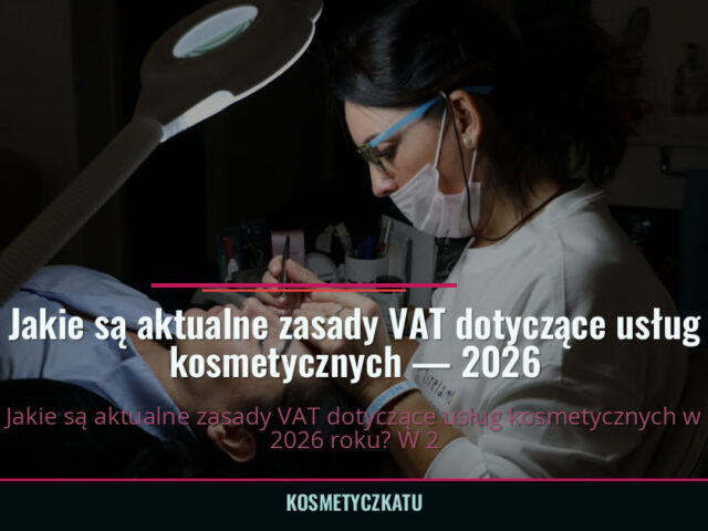 Jakie są aktualne zasady VAT dotyczące usług kosmetycznych — 2026 — kosmetyczkatu.pl