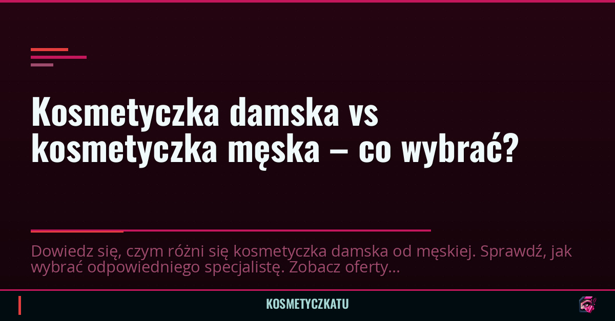 Kosmetyczka damska vs kosmetyczka męska – co wybrać?