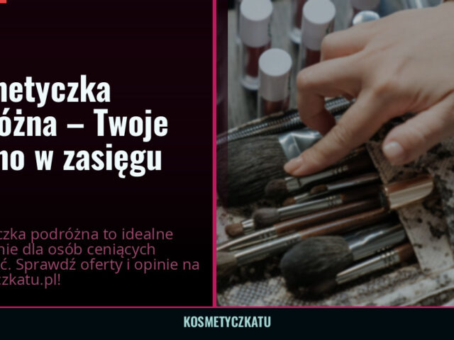 Kosmetyczka podróżna – Twoje piękno w zasięgu ręki — kosmetyczkatu.pl