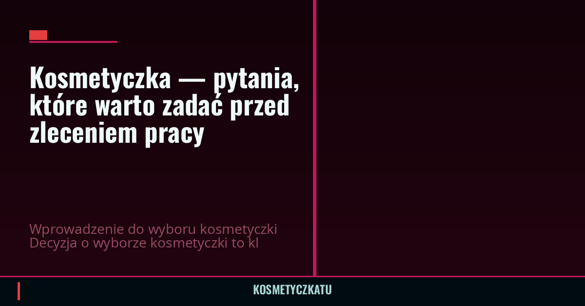Kosmetyczka — pytania, które warto zadać przed zleceniem pracy
