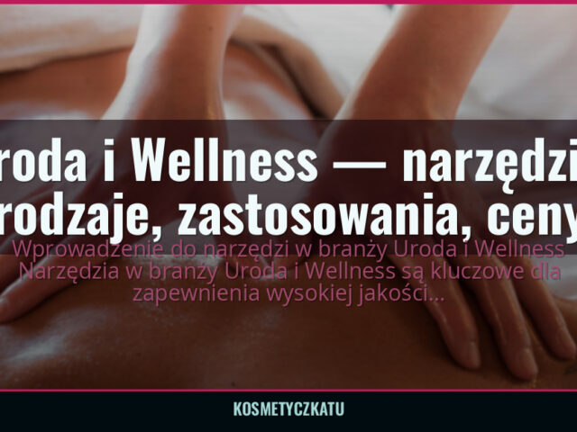 Uroda i Wellness — narzędzia: rodzaje, zastosowania, ceny — kosmetyczkatu.pl