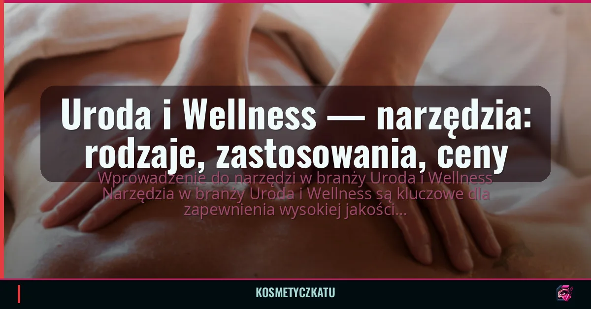 Uroda i Wellness — narzędzia: rodzaje, zastosowania, ceny
