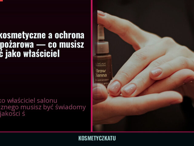 Usługi kosmetyczne a ochrona przeciwpożarowa — co musisz wiedzieć jako właściciel — kosmetyczkatu.pl
