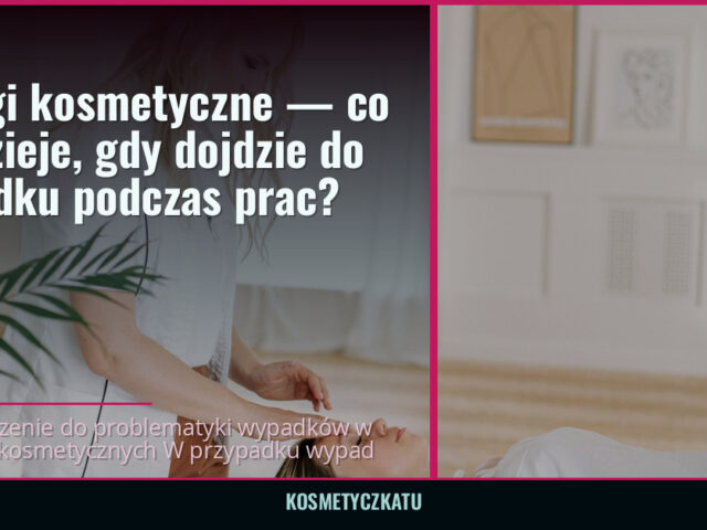 Usługi kosmetyczne — co się dzieje, gdy dojdzie do wypadku podczas prac? — kosmetyczkatu.pl
