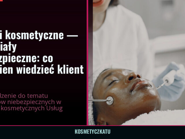 Usługi kosmetyczne — materiały niebezpieczne: co powinien wiedzieć klient — kosmetyczkatu.pl