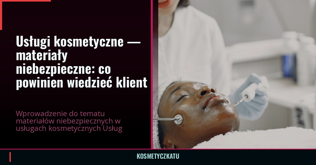 Usługi kosmetyczne — materiały niebezpieczne: co powinien wiedzieć klient