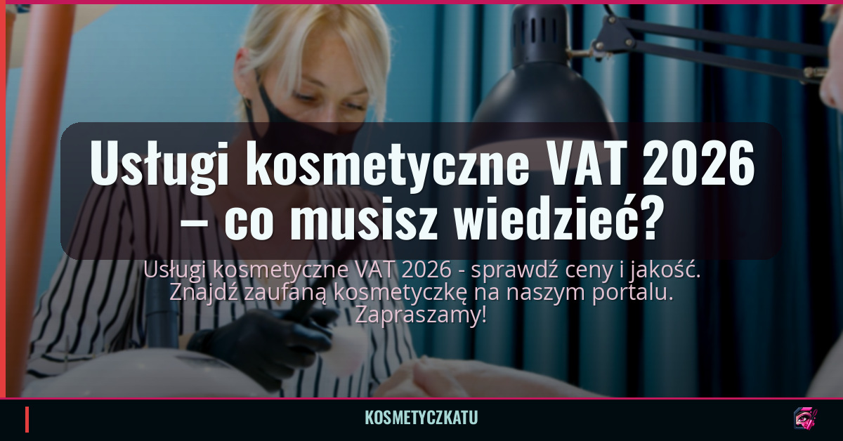 Usługi kosmetyczne VAT 2026 – co musisz wiedzieć?