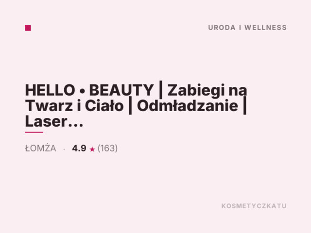 HELLO • BEAUTY | Zabiegi na Twarz i Ciało | Odmładzanie | Laser | Modelowanie Sylwetki | Endermologia | Epilacja