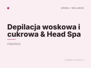 Depilacja woskowa i cukrowa & Head Spa