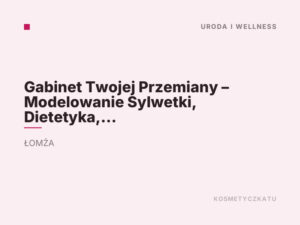 Gabinet Twojej Przemiany – Modelowanie Sylwetki, Dietetyka, Kosmetyka, Analiza składu ciała