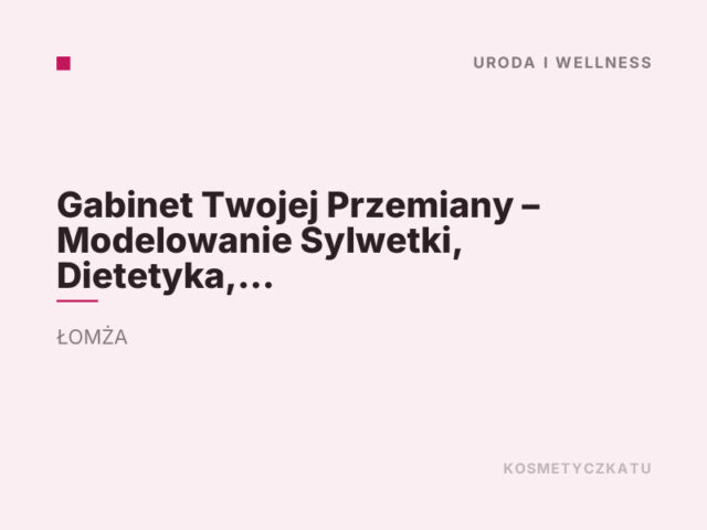Gabinet Twojej Przemiany – Modelowanie Sylwetki, Dietetyka, Kosmetyka, Analiza składu ciała