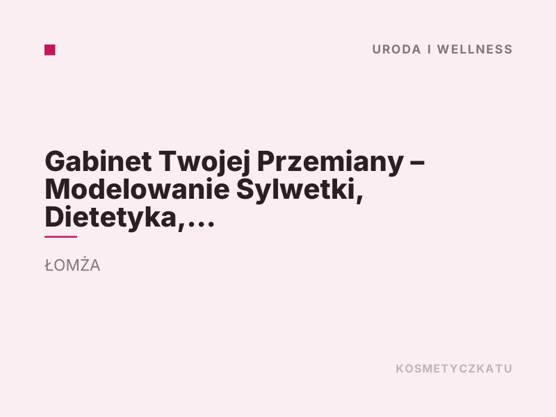 Gabinet Twojej Przemiany - Modelowanie Sylwetki, Dietetyka, Kosmetyka, Łomża