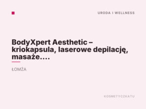 BodyXpert Aesthetic – kriokapsula, laserowe depilację, masaże. Modelowanie sylwetki