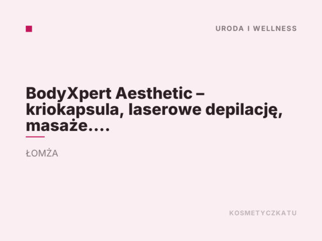 BodyXpert Aesthetic – kriokapsula, laserowe depilację, masaże. Modelowanie sylwetki