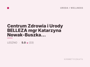 Centrum Zdrowia i Urody BELLEZA mgr Katarzyna Nowak-Buszka Kosmetologia Estetyczna, Makijaż Permanentny.