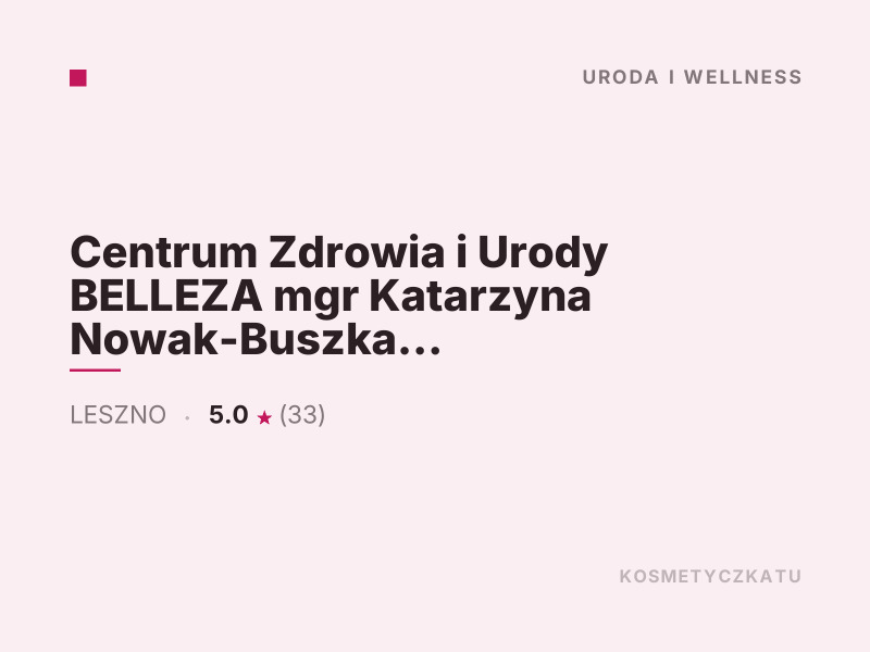 Centrum Zdrowia i Urody BELLEZA mgr Katarzyna Nowak-Buszka Konsultacje dermokosmetyczne Leszno