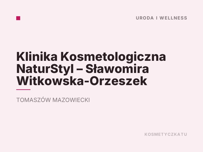 Klinika Kosmetologiczna NaturStyl Sławomira Witkowska-Orzeszek konsultacje dermokosmetyczne Tomaszów Mazowiecki