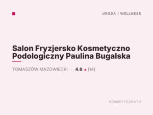 Salon Fryzjersko Kosmetyczno Podologiczny Paulina Bugalska