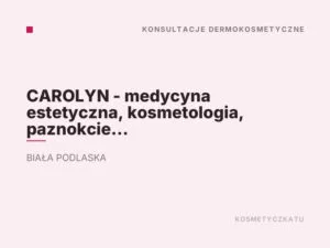 CAROLYN – medycyna estetyczna, kosmetologia, paznokcie – Biała Podlaska