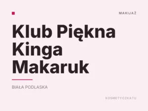 Klub Piękna Kinga Makaruk