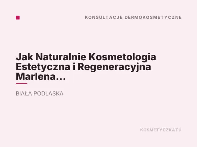 Jak Naturalnie Kosmetologia Estetyczna i Regeneracyjna Marlena Szymorek-Sidoruk