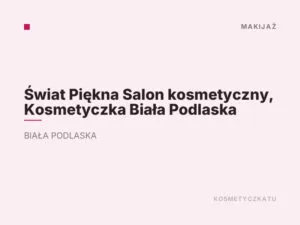 Świat Piękna Salon kosmetyczny, Kosmetyczka Biała Podlaska