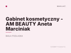 Gabinet kosmetyczny – AM BEAUTY Aneta Marciniak