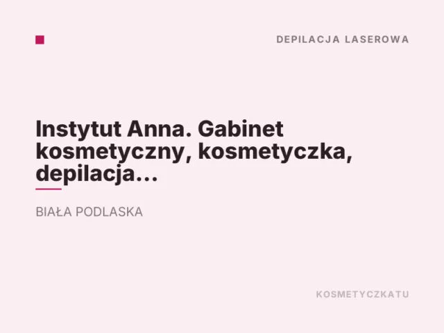 Instytut Anna. Gabinet kosmetyczny, kosmetyczka, depilacja laserowa