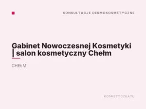 Gabinet Nowoczesnej Kosmetyki | salon kosmetyczny Chełm