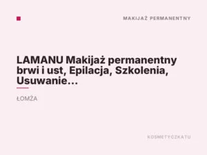 LAMANU Makijaż permanentny brwi i ust, Epilacja, Szkolenia, Usuwanie tatuażu/makijażu, Terapia blizn, Laser frakcyjny – Łomża