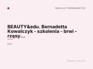 BEAUTY&edu. Bernadetta Kowalczyk – szkolenia – brwi – rzęsy – makijaż permanentny • EŁK
