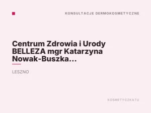 Centrum Zdrowia i Urody BELLEZA mgr Katarzyna Nowak-Buszka Kosmetologia Estetyczna, Makijaż Permanentny.