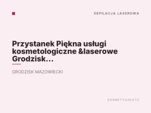 Przystanek Piękna usługi kosmetologiczne &laserowe Grodzisk Mazowiecki