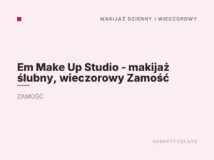 Em Make Up Studio – makijaż ślubny, wieczorowy Zamość