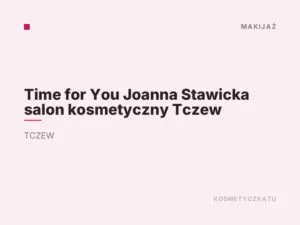 Time for You Joanna Stawicka salon kosmetyczny Tczew